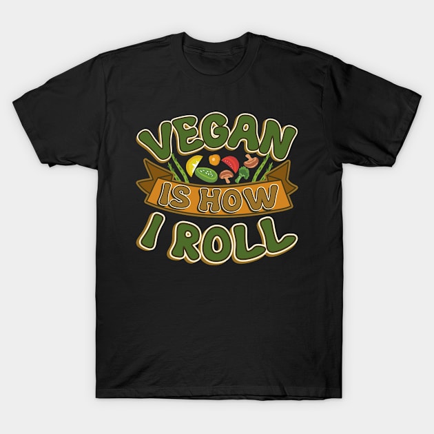 Vegan Is How I Roll Vegetarian Movement T-Shirt T-Shirt by Mommag9521